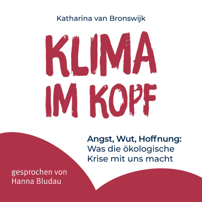 Klima im Kopf - Angst, Wut, Hoffnung: Was die ökologische Krise mit uns macht. Emotionale Resilienz und mentale Gesundheit im Angesicht globaler Herausforderungen