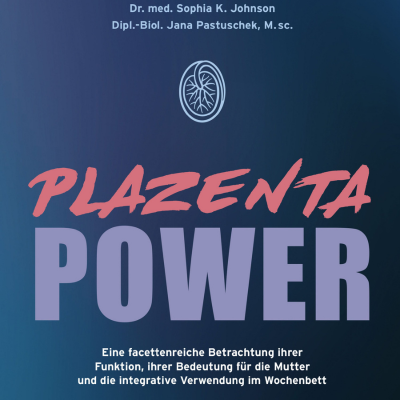 Plazenta Power - Eine facettenreiche Betrachtung ihrer Funktion, ihrer Bedeutung für die Mutter und die integrative Verwendung im Wochenbett